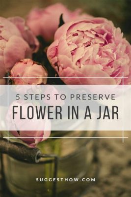 How to Preserve Flowers in a Jar with Liquid: A Guide to Eternal Beauty and the Art of Floating Memories